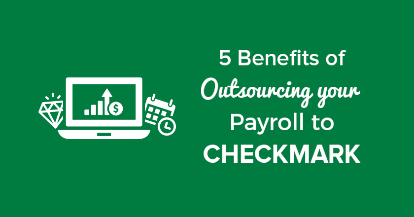 5 Benefits Of Outsourcing Your Payroll — CheckMark Blog